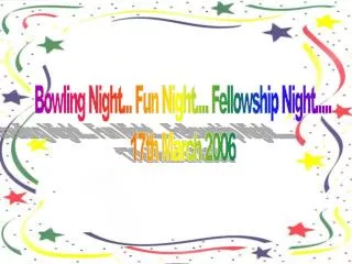 Bowling Night... Fun Night.... Fellowship Night..... 17th March 2006