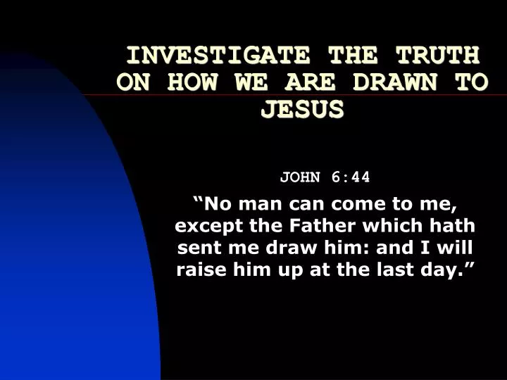 investigate the truth on how we are drawn to jesus