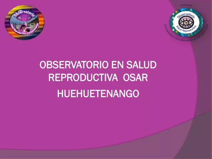 observatorio en salud reproductiva osar huehuetenango