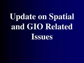 Update on Spatial and GIO Related Issues