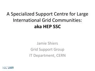 A Specialized Support Centre for Large International Grid Communities: aka HEP SSC