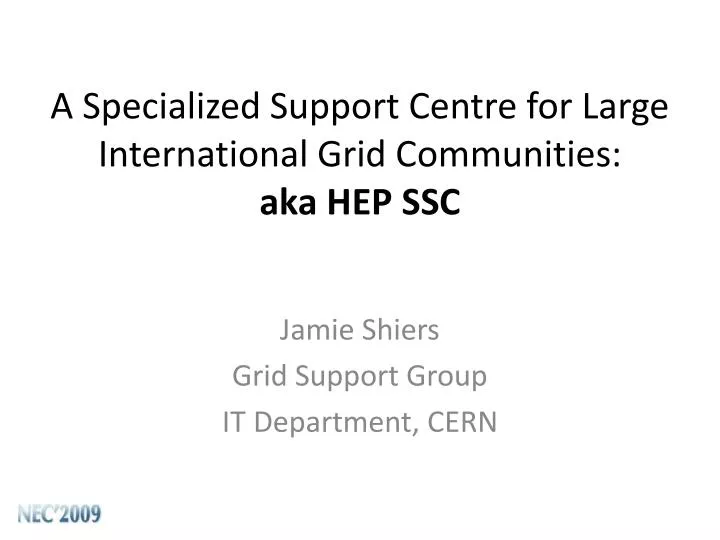 a specialized support centre for large international grid communities aka hep ssc