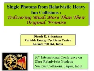 Dinesh K. Srivastava Variable Energy Cyclotron Centre Kolkata 700 064, India