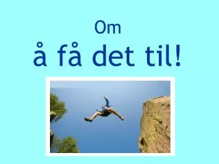 om f det til