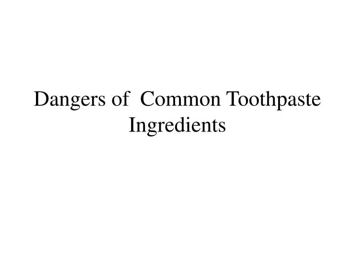 dangers of common toothpaste ingredients