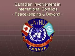 Canadian Involvement in International Conflicts - Peacekeeping &amp; Beyond -