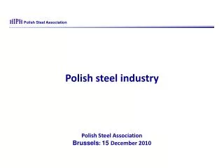 Polish steel industry Polish Steel Asso c iation Brussels : 15 December 2010