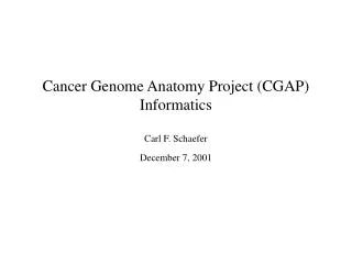 Cancer Genome Anatomy Project (CGAP) Informatics Carl F. Schaefer