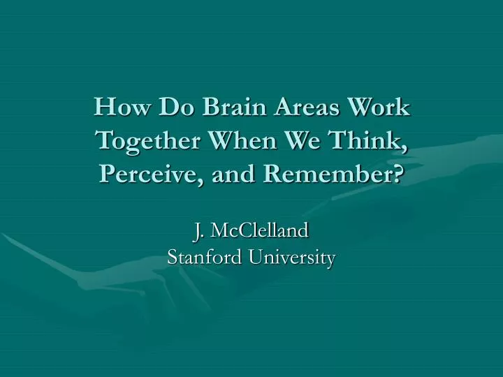 how do brain areas work together when we think perceive and remember