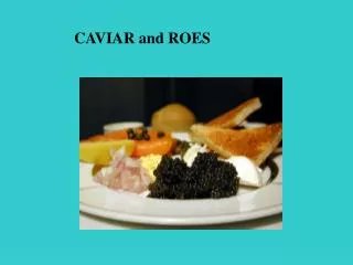 CAVIAR and ROES