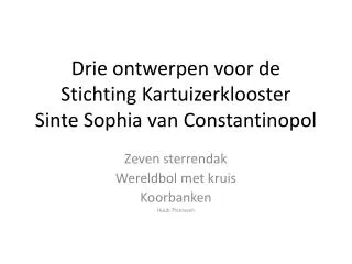 Drie ontwerpen voor de Stichting Kartuizerklooster Sinte Sophia van Constantinopol