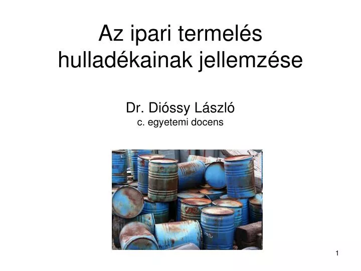 az ipari termel s hullad kainak jellemz se dr di ssy l szl c egyetemi docens