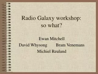 Radio Galaxy workshop: so what?