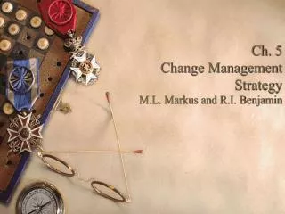 Ch. 5 Change Management Strategy M.L. Markus and R.I. Benjamin