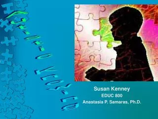 Susan Kenney EDUC 800 Anastasia P. Samaras, Ph.D.