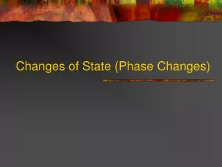Changes of State (Phase Changes)
