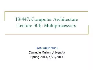 18-447: Computer Architecture Lecture 30B: Multiprocessors