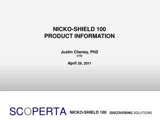 NICKO-SHIELD 100 PRODUCT INFORMATION Justin Cheney, PhD CTO April 28, 2011