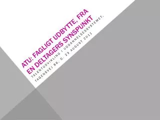 atu fagligt udbytte fra en deltagers synspunkt
