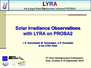 Solar Irradiance Observations with LYRA on PROBA2 I. E. Dammasch , M. Dominique, J.-F. Hochedez