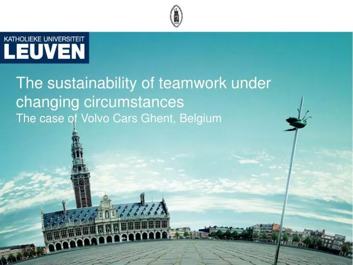 the sustainability of teamwork under changing circumstances the case of volvo cars ghent belgium