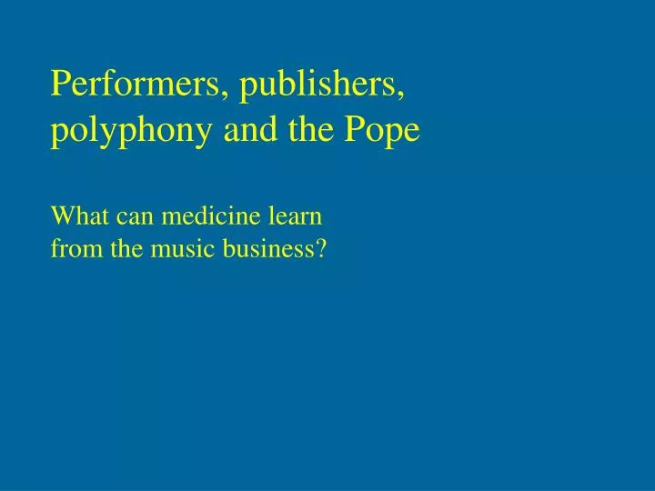 performers publishers polyphony and the pope what can medicine learn from the music business