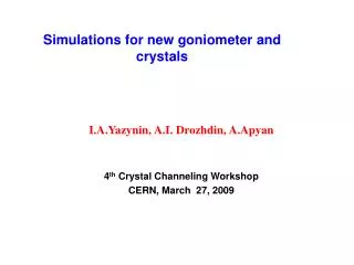 I.A.Yazynin, A.I. Drozhdin, A.Apyan 4 th Crystal Channeling Workshop CERN, March 27, 2009