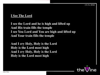 I See The Lord I see the Lord and he is high and lifted up And His train fills the temple