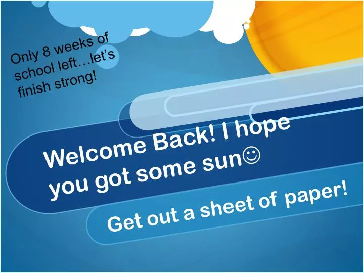 welcome back i hope you got some sun