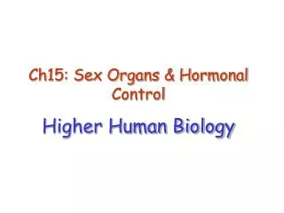 Ch15: Sex Organs &amp; Hormonal Control Higher Human Biology