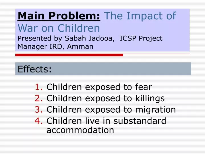 main problem the impact of war on children presented by sabah jadooa icsp project manager ird amman