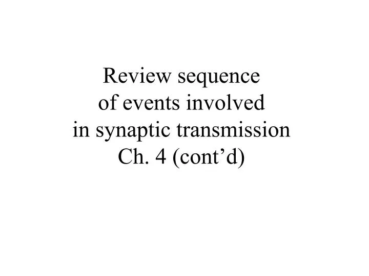 review sequence of events involved in synaptic transmission ch 4 cont d