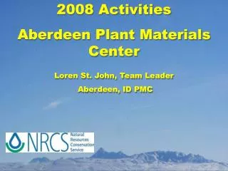 2008 Activities Aberdeen Plant Materials Center Loren St. John, Team Leader Aberdeen, ID PMC