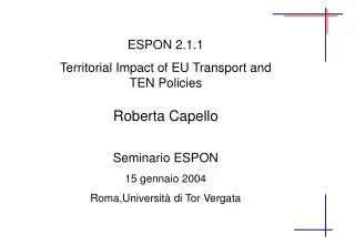 ESPON 2.1.1 Territorial Impact of EU Transport and TEN Policies Roberta Capello