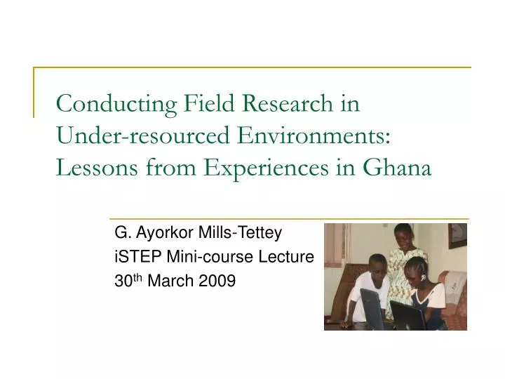 conducting field research in under resourced environments lessons from experiences in ghana