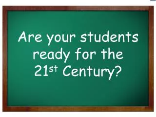 Are your students ready for the 21 st Century?