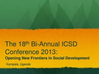 The 18 th Bi-Annual ICSD Conference 2013: Opening New Frontiers in Social Development