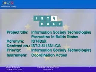 Project title:	Information Society Technologies 			Promotion in Baltic States Acronym:	IST4Balt
