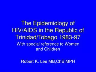 The Epidemiology of HIV/AIDS in the Republic of Trinidad/Tobago 1983-97