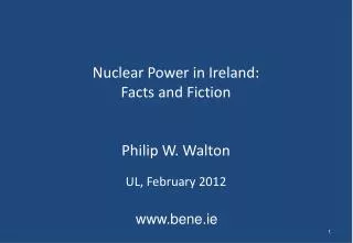 Nuclear Power in Ireland: Facts and Fiction Philip W. Walton