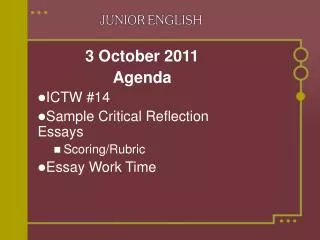 3 October 2011 Agenda ICTW #14 Sample Critical Reflection Essays Scoring/Rubric Essay Work Time