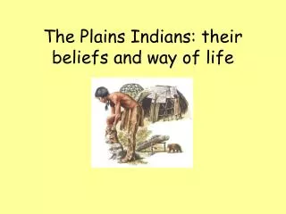 The Plains Indians: their beliefs and way of life