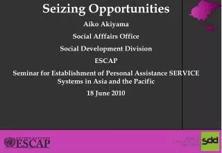 Seizing Opportunities Aiko Akiyama Social Afffairs Office Social Development Division ESCAP