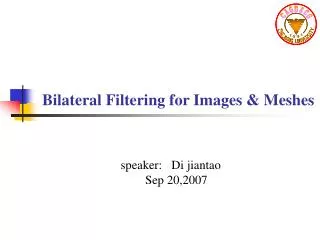 Bilateral Filtering for Images &amp; Meshes