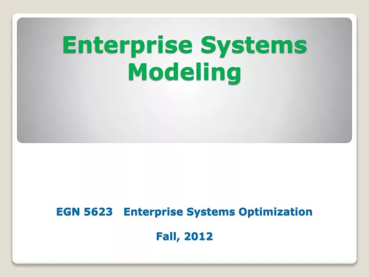 enterprise systems modeling egn 5623 enterprise systems optimization fall 2012