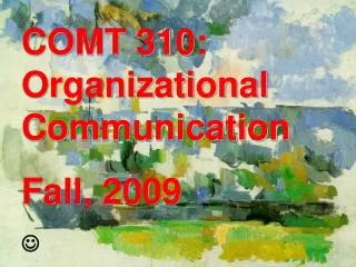 COMT 310: Organizational Communication Fall, 2009