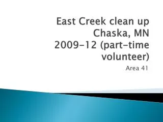 East Creek clean up Chaska, MN 2009-12 (part-time volunteer)
