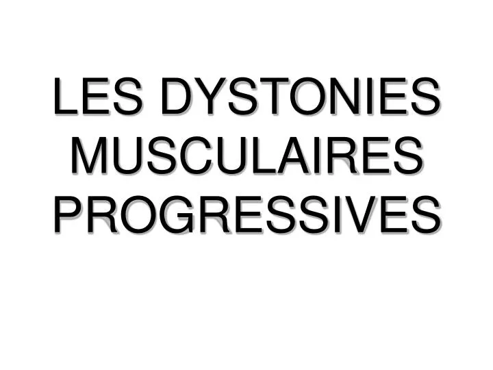 les dystonies musculaires progressives