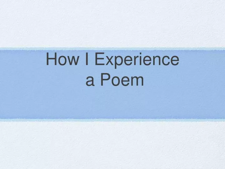 how i experience a poem