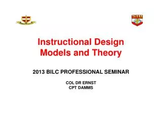 Instructional Design Models and Theory 2013 BILC PROFESSIONAL SEMINAR COL DR ERNST CPT DAMMS